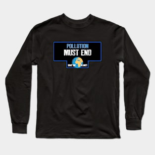 Pollution must end Long Sleeve T-Shirt